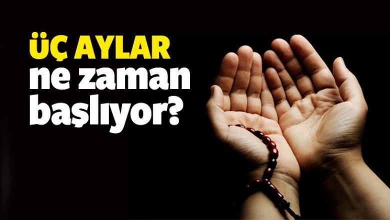 Bu yıl Üç aylar ne zaman başlayacak? 2018
